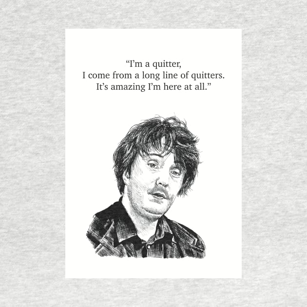 Bernard Black, Black Books. "I'm a quitter, I come from a long line of quitters. It's amazing I'm here at all." by DoodlerLoodles